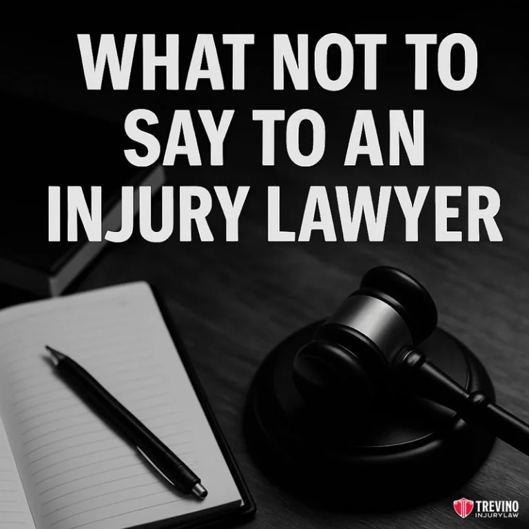 WHAT NOT TO SAY TO AN INJURY LAWYER. A black-and-white image shows bold white text stating, "WHAT NOT TO SAY TO AN INJURY LAWYER." Below the text are a judge's gavel, a pen, an open notebook, and the Trevino Injury Law logo in the bottom right corner.
